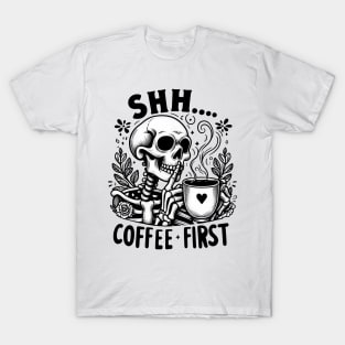 Shh coffee first Funny Skeleton Quote Hilarious Sayings Humor Gift T-Shirt